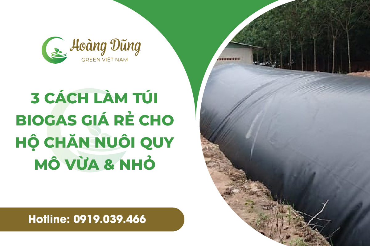 3 Cách làm túi biogas giá rẻ cho hộ chăn nuôi quy mô vừa & nhỏ